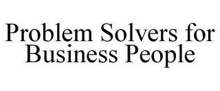 PROBLEM SOLVERS FOR BUSINESS PEOPLE