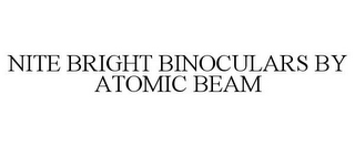 NITE BRIGHT BINOCULARS BY ATOMIC BEAM