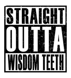 STRAIGHT OUTTA WISDOM TEETH