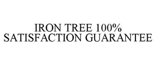 IRON TREE 100% SATISFACTION GUARANTEE