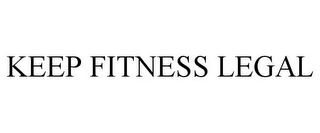 KEEP FITNESS LEGAL