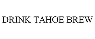 DRINK TAHOE BREW