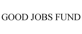 GOOD JOBS FUND