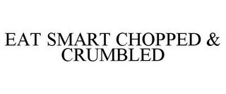 EAT SMART CHOPPED & CRUMBLED