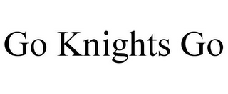 GO KNIGHTS GO