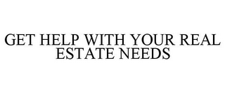 GET HELP WITH YOUR REAL ESTATE NEEDS