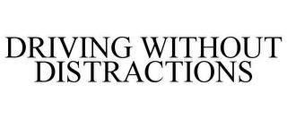 DRIVING WITHOUT DISTRACTIONS