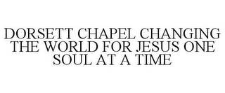 DORSETT CHAPEL CHANGING THE WORLD FOR JESUS ONE SOUL AT A TIME