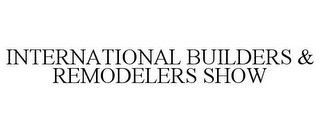 INTERNATIONAL BUILDERS & REMODELERS SHOW