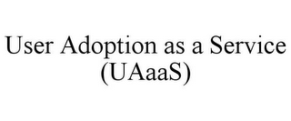 USER ADOPTION AS A SERVICE (UAAAS)