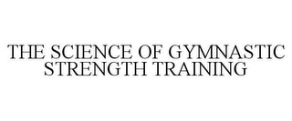 THE SCIENCE OF GYMNASTIC STRENGTH TRAINING