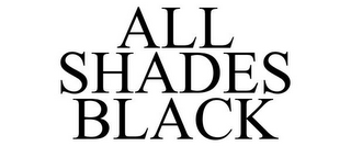 ALL SHADES BLACK