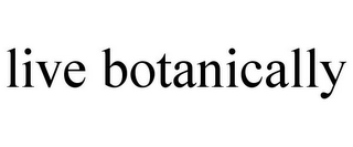 LIVE BOTANICALLY