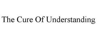 THE CURE OF UNDERSTANDING