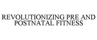 REVOLUTIONIZING PRE AND POSTNATAL FITNESS