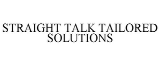 STRAIGHT TALK TAILORED SOLUTIONS