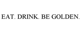 EAT. DRINK. BE GOLDEN.