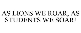 AS LIONS WE ROAR, AS STUDENTS WE SOAR!