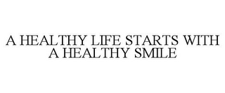 A HEALTHY LIFE STARTS WITH A HEALTHY SMILE