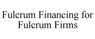 FULCRUM FINANCING FOR FULCRUM FIRMS