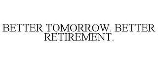 BETTER TOMORROW. BETTER RETIREMENT.