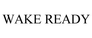 WAKE READY