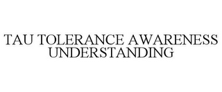 TAU TOLERANCE AWARENESS UNDERSTANDING