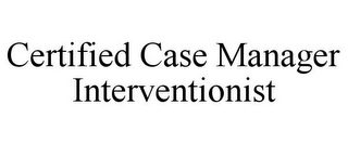 CERTIFIED CASE MANAGER INTERVENTIONIST