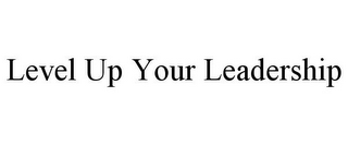 LEVEL UP YOUR LEADERSHIP