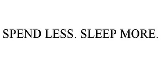 SPEND LESS. SLEEP MORE.