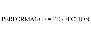 PERFORMANCE = PERFECTION