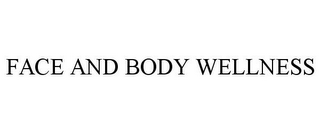 FACE AND BODY WELLNESS