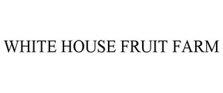 WHITE HOUSE FRUIT FARM