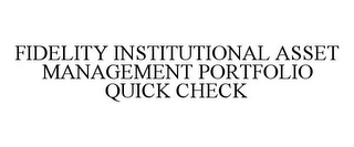 FIDELITY INSTITUTIONAL ASSET MANAGEMENT PORTFOLIO QUICK CHECK