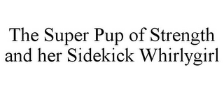 THE SUPER PUP OF STRENGTH AND HER SIDEKICK WHIRLYGIRL