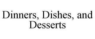 DINNERS, DISHES, AND DESSERTS