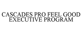 CASCADES PRO FEEL GOOD EXECUTIVE PROGRAM