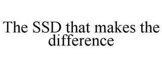 THE SSD THAT MAKES THE DIFFERENCE