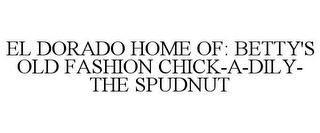 EL DORADO HOME OF: BETTY'S OLD FASHION CHICK-A-DILY- THE SPUDNUT