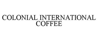 COLONIAL INTERNATIONAL COFFEE