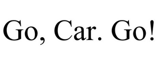 GO, CAR. GO!