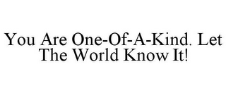 YOU ARE ONE-OF-A-KIND. LET THE WORLD KNOW IT!