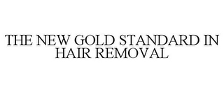 THE NEW GOLD STANDARD IN HAIR REMOVAL