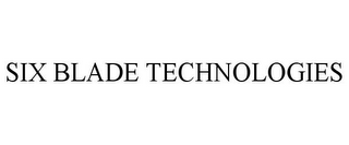 SIX BLADE TECHNOLOGIES