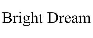 BRIGHT DREAM
