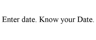 ENTER DATE. KNOW YOUR DATE.