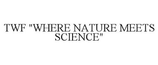 TWF "WHERE NATURE MEETS SCIENCE"