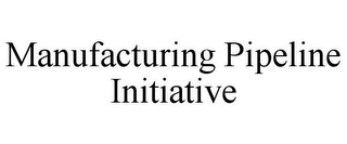 MANUFACTURING PIPELINE INITIATIVE