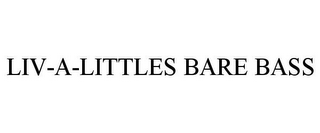 LIV-A-LITTLES BARE BASS