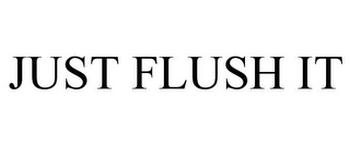 JUST FLUSH IT